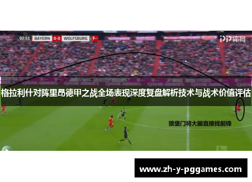 格拉利什对阵里昂德甲之战全场表现深度复盘解析技术与战术价值评估