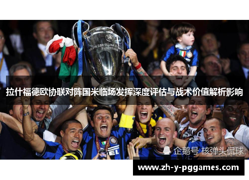 拉什福德欧协联对阵国米临场发挥深度评估与战术价值解析影响 拉什福德欧协联对阵国米临场发挥深度评估与战术价值解析影响